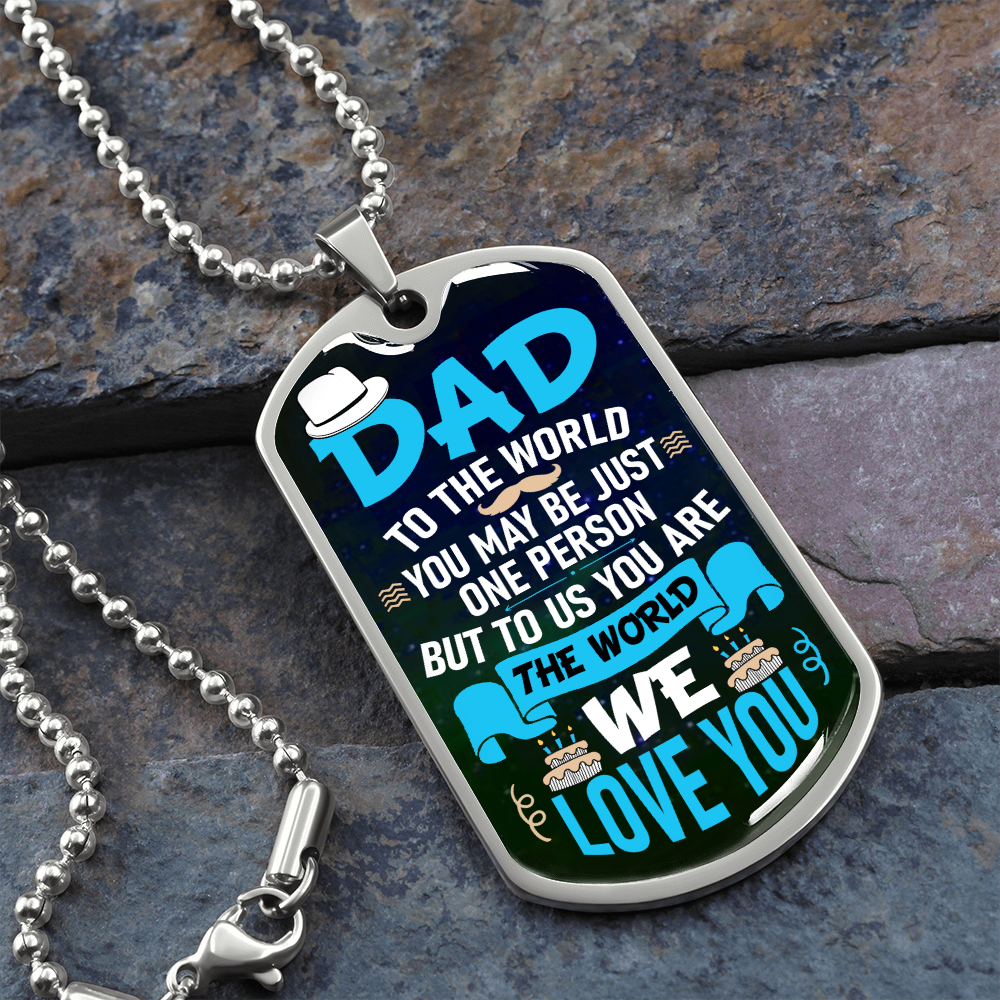 Dad to the world you may be jsut one person but to us you are the world - Dog Tag - JustFamilyThings