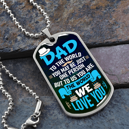 Dad to the world you may be jsut one person but to us you are the world - Dog Tag - JustFamilyThings