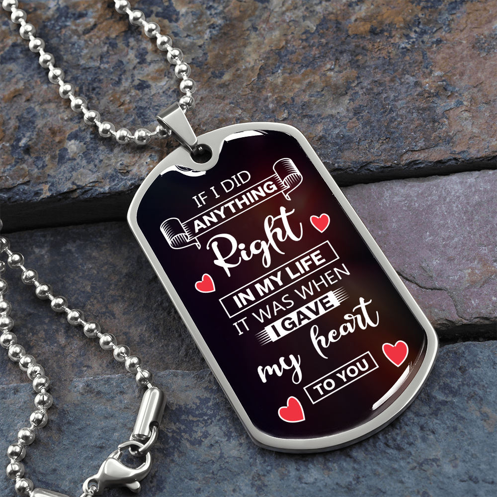 If I did anything right in my life I gave my heart to you - Dog Tag - JustFamilyThings