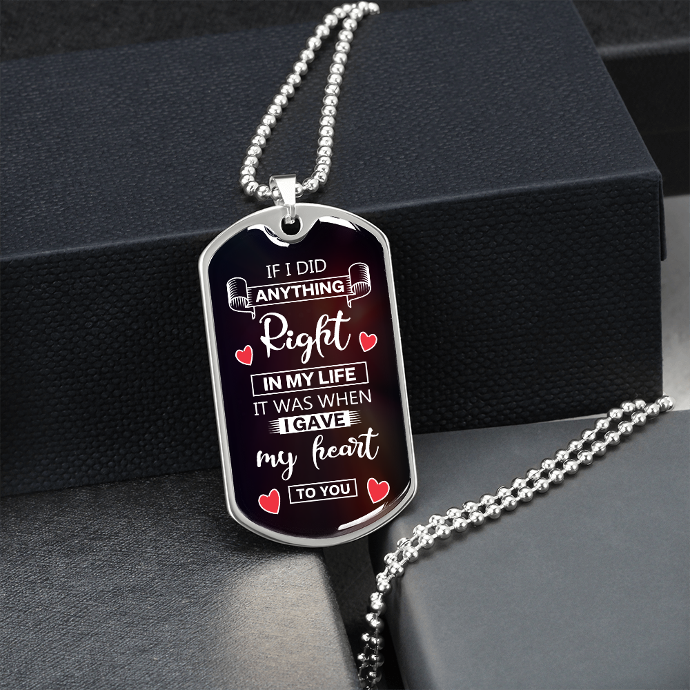 If I did anything right in my life I gave my heart to you - Dog Tag - JustFamilyThings