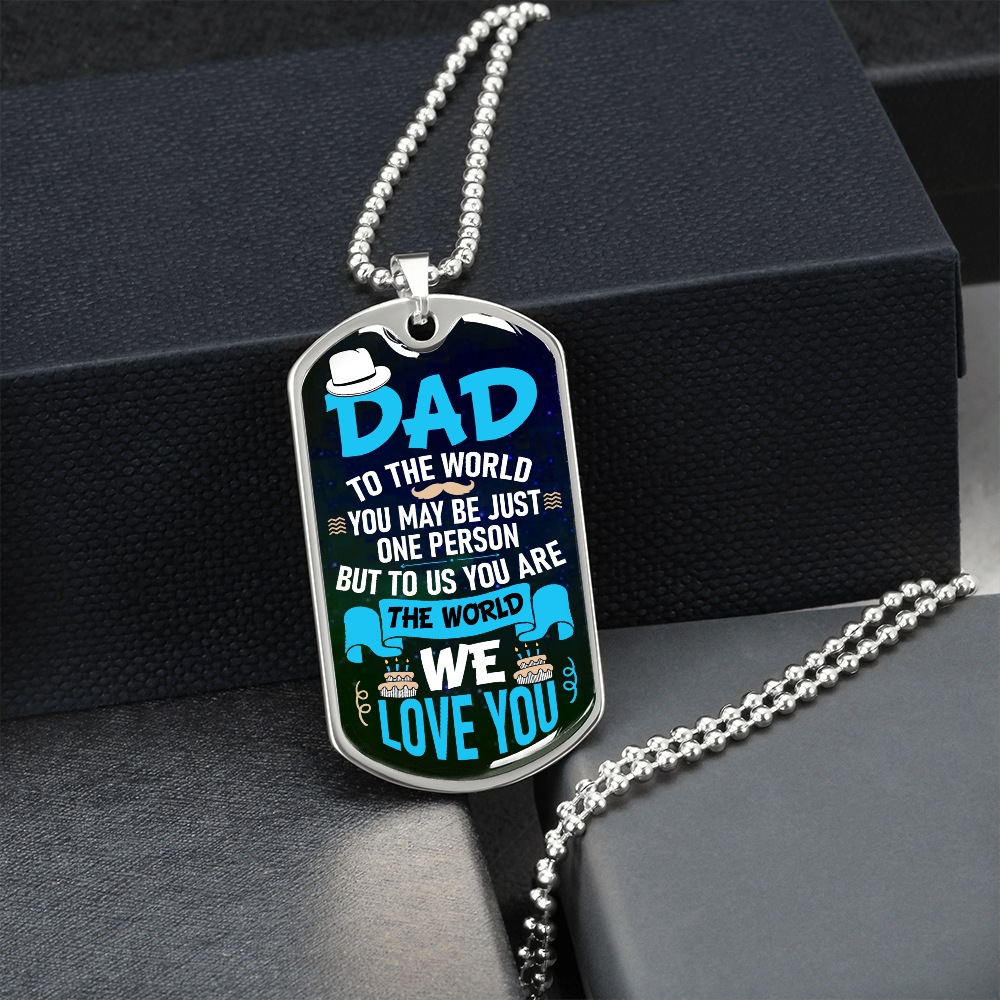 Dad to the world you may be jsut one person but to us you are the world - Dog Tag - JustFamilyThings