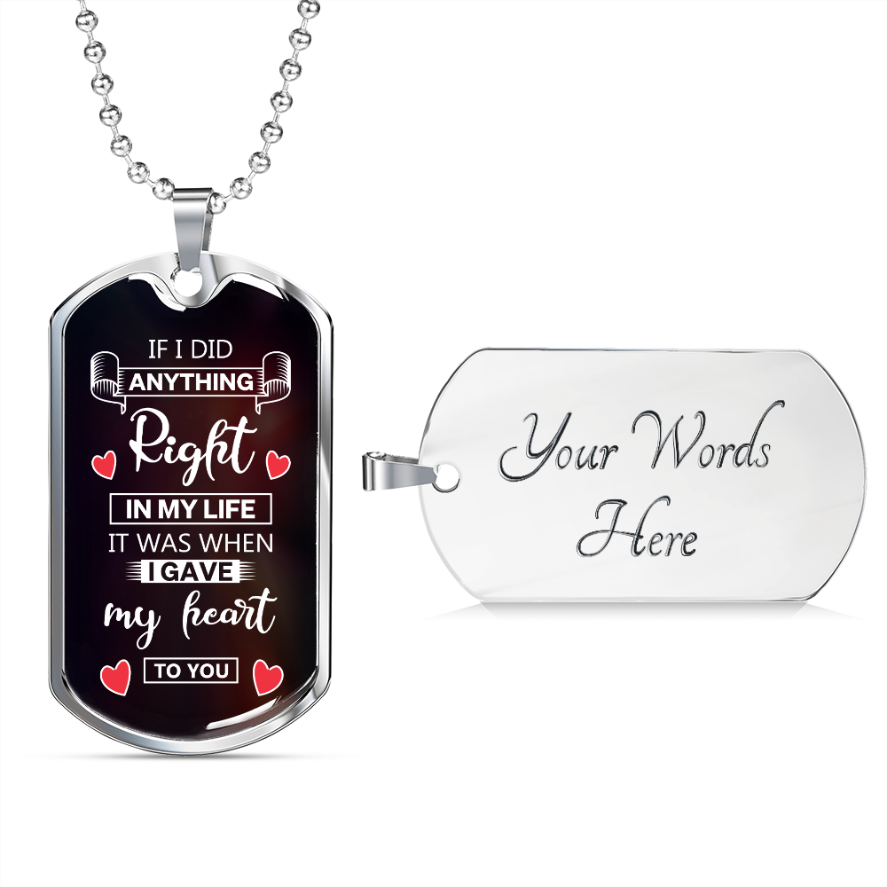 If I did anything right in my life I gave my heart to you - Dog Tag - JustFamilyThings