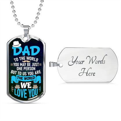 Dad to the world you may be jsut one person but to us you are the world - Dog Tag - JustFamilyThings