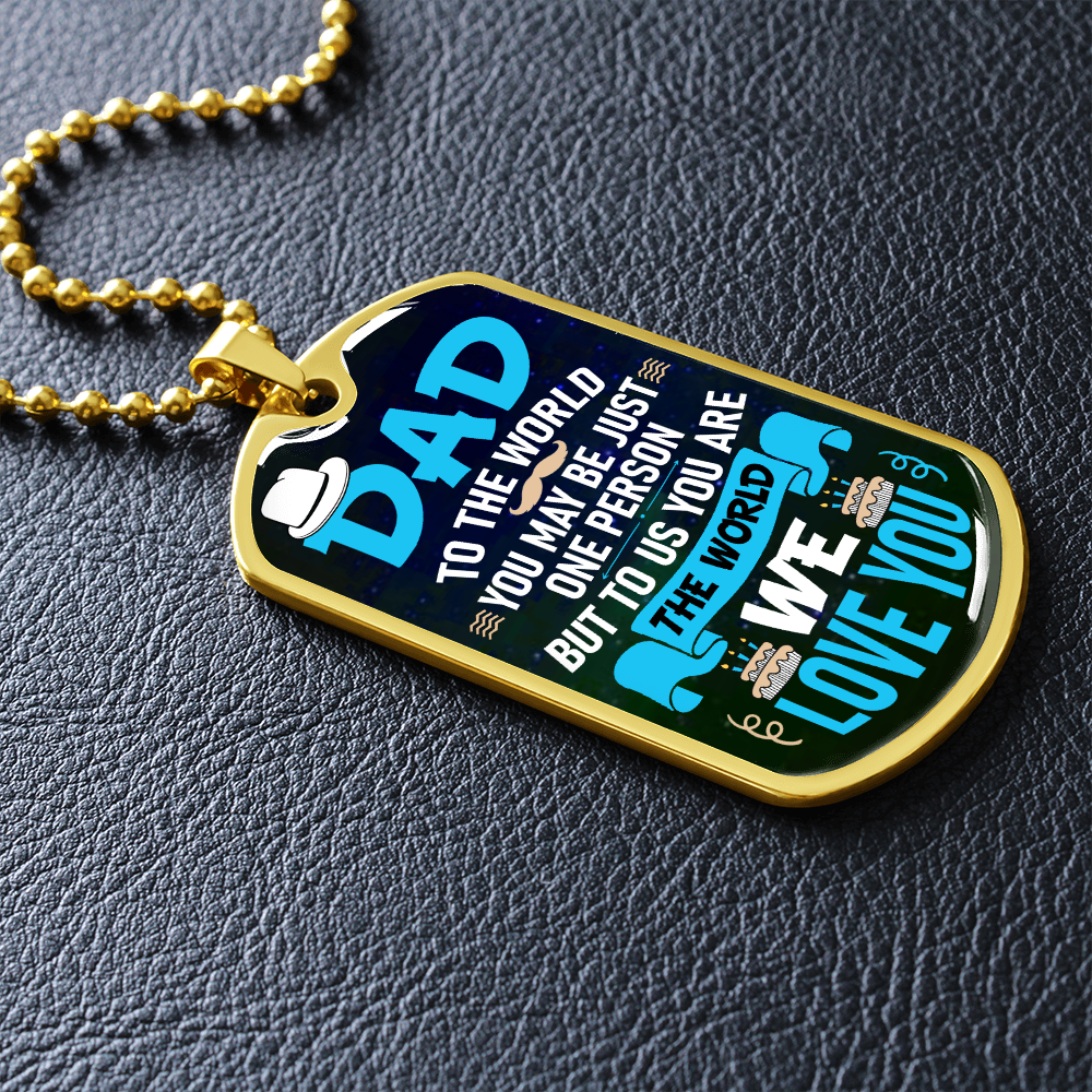 Dad to the world you may be jsut one person but to us you are the world - Dog Tag - JustFamilyThings