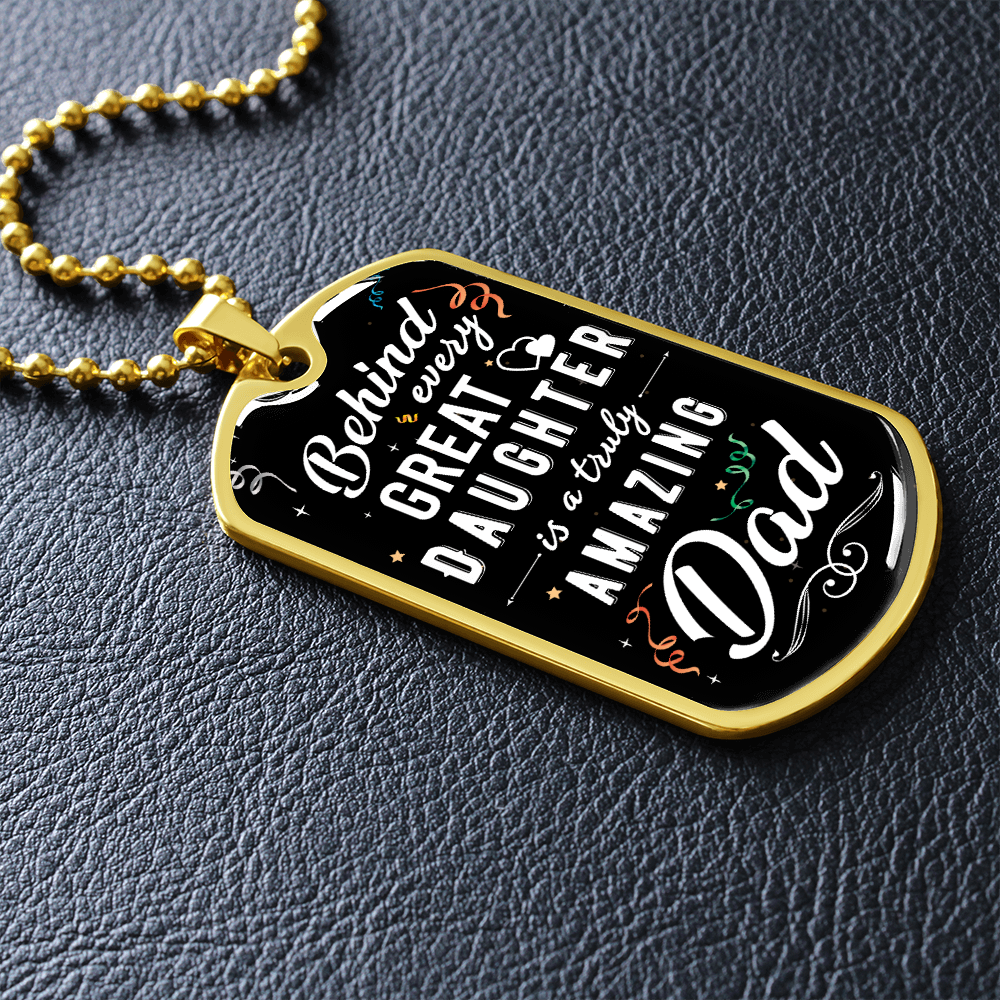 Behind Every Great Daughter Is A Truly Amazing Dad - Dog Tag - JustFamilyThings
