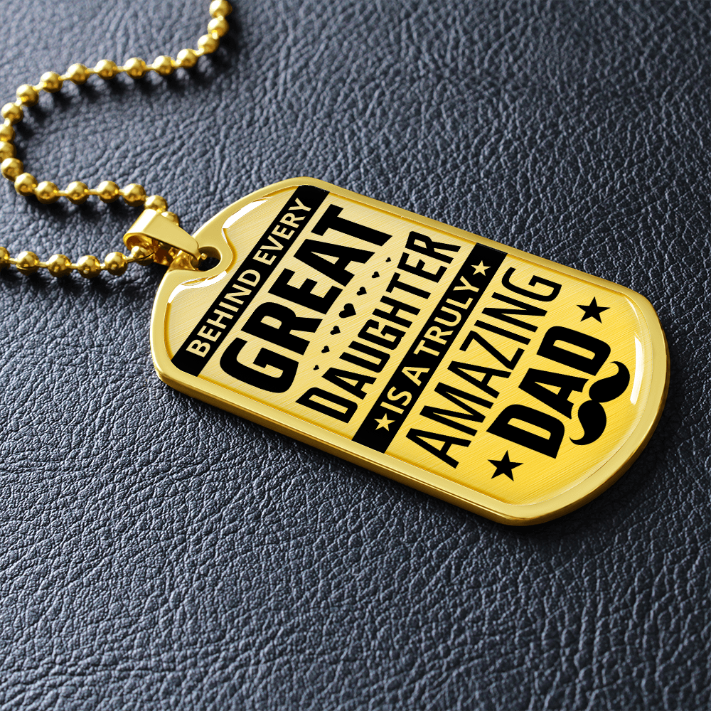 Behind Every Great Daughter Is A Truly Amazing Dad - Dog Tag - JustFamilyThings