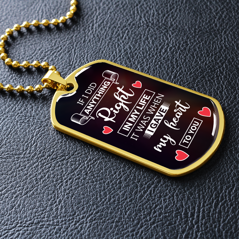 If I did anything right in my life I gave my heart to you - Dog Tag - JustFamilyThings