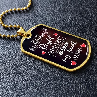 If I did anything right in my life I gave my heart to you - Dog Tag - JustFamilyThings