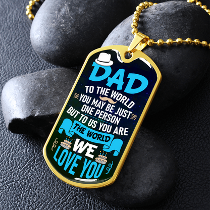 Dad to the world you may be jsut one person but to us you are the world - Dog Tag - JustFamilyThings