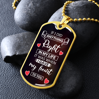 If I did anything right in my life I gave my heart to you - Dog Tag - JustFamilyThings