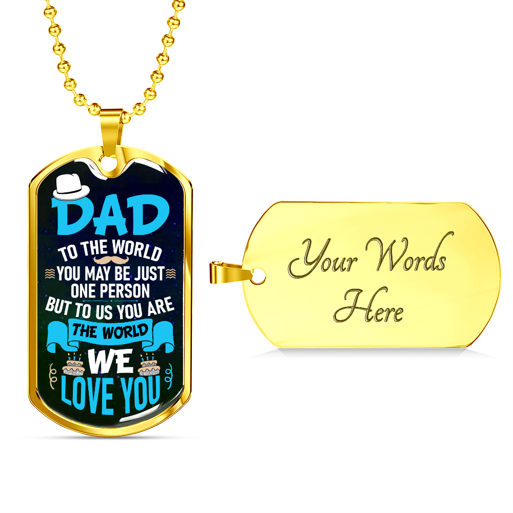 Dad to the world you may be jsut one person but to us you are the world - Dog Tag - JustFamilyThings