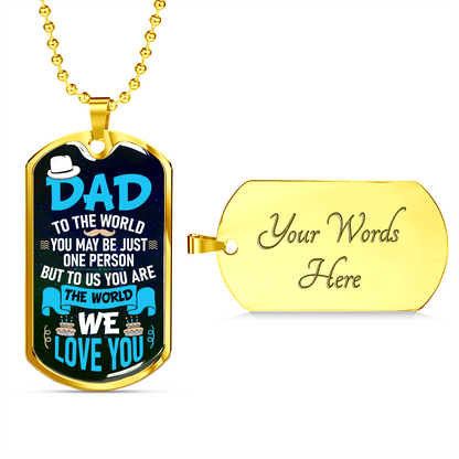 Dad to the world you may be jsut one person but to us you are the world - Dog Tag - JustFamilyThings