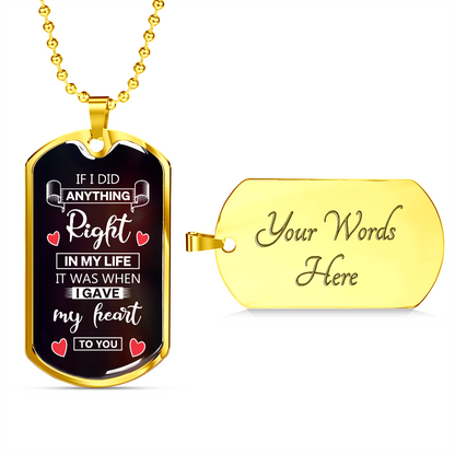 If I did anything right in my life I gave my heart to you - Dog Tag - JustFamilyThings