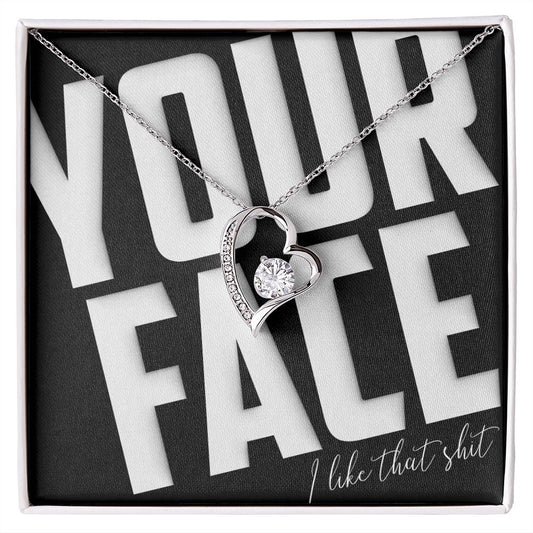 Your Face, I Like That Sh*t - Forever Love Necklace - JustFamilyThings