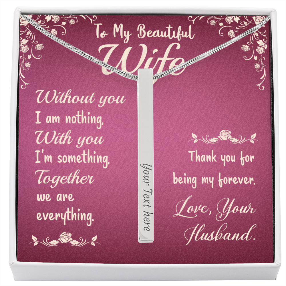 To My Beautiful Wife - Without you I am nothing - Vertical Stick Necklace - JustFamilyThings